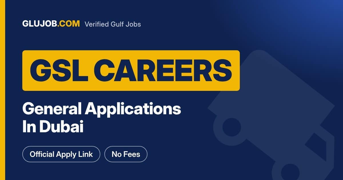GSL Dubai Careers: General Applications Explained